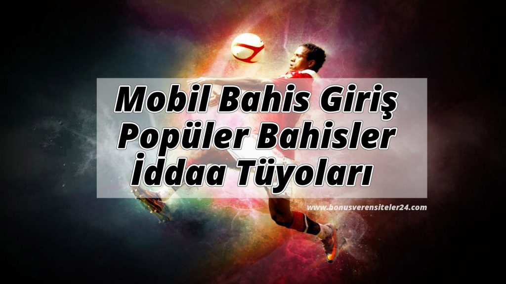 Mobil Bahis Giriş, Popüler Bahisler ve İddaa Tüyoları